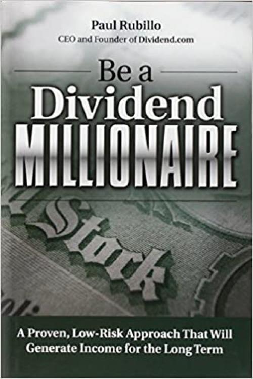  Be a Dividend Millionaire: A Proven, Low-Risk Approach That Will Generate Income for the Long Term 