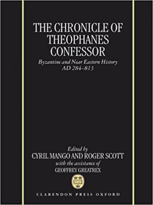  The Chronicle of Theophanes Confessor: Byzantine and Near Eastern History, AD 284-813 