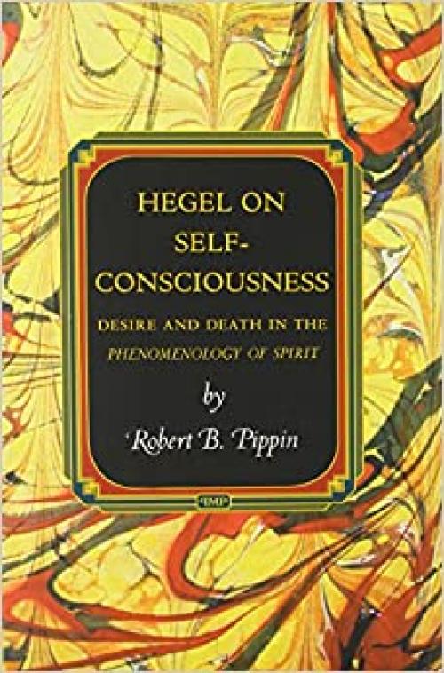  Hegel on Self-Consciousness: Desire and Death in the Phenomenology of Spirit (Princeton Monographs in Philosophy, 35) 