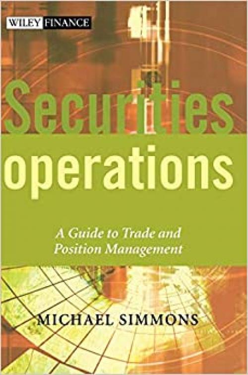  Securities Operations: A Guide to Trade and Position Management 