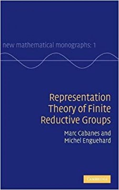  Representation Theory of Finite Reductive Groups (New Mathematical Monographs) 