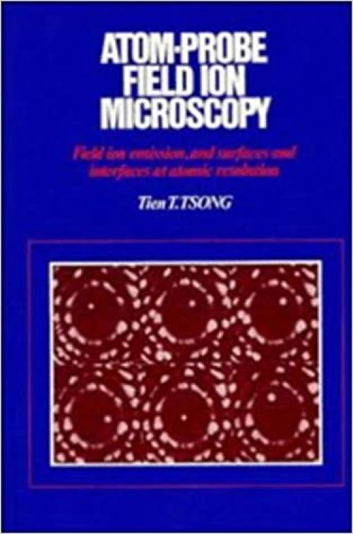  Atom-Probe Field Ion Microscopy: Field Ion Emission, and Surfaces and Interfaces at Atomic Resolution 