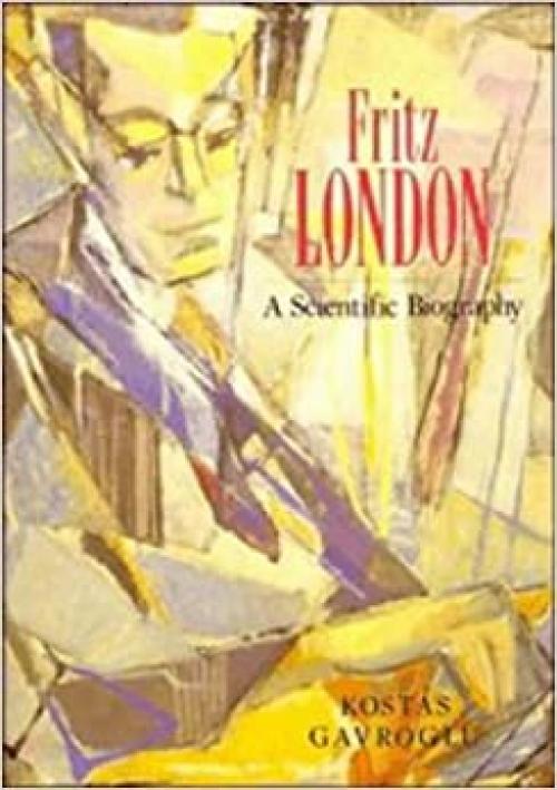  Fritz London: A Scientific Biography 