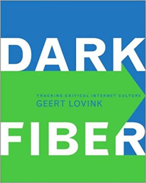  Dark Fiber: Tracking Critical Internet Culture (Electronic Culture: History, Theory, and Practice) 