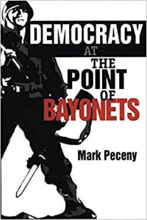  Democracy at the Point of Bayonets 