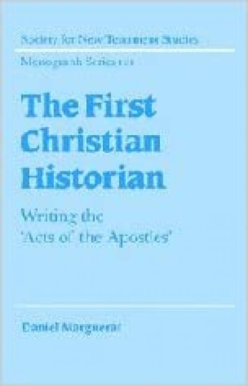  The First Christian Historian: Writing the 'Acts of the Apostles' (Society for New Testament Studies Monograph Series) 