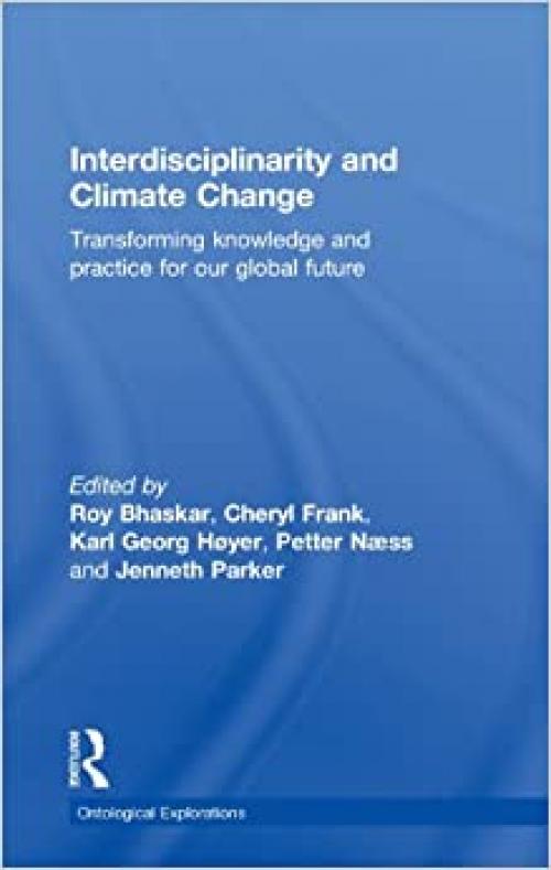  Interdisciplinarity and Climate Change: Transforming Knowledge and Practice for Our Global Future (Ontological Explorations) 