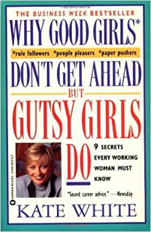  Why Good Girls Don't Get Ahead... But Gutsy Girls Do: Nine Secrets Every Working Woman Must Know 