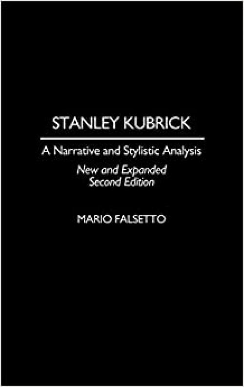  Stanley Kubrick: A Narrative and Stylistic Analysis, 2nd Edition 