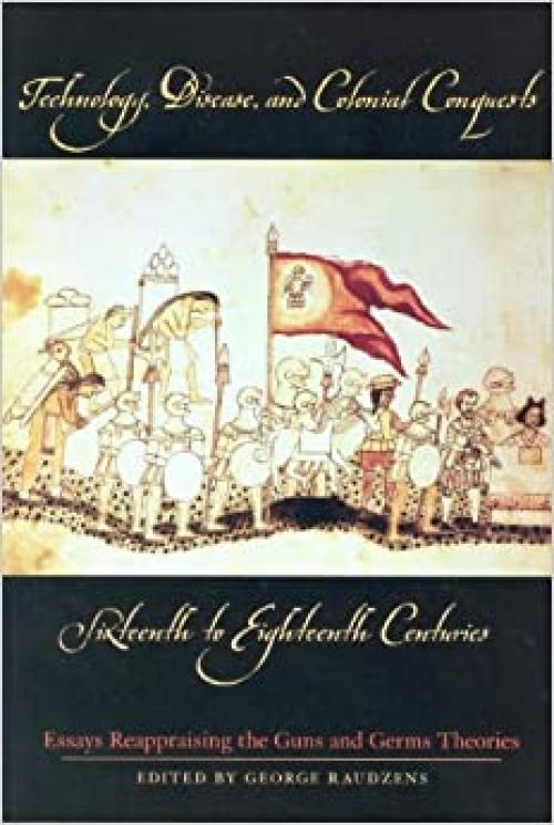  Technology, Disease, and Colonial Conquests, Sixteenth to Eighteenth Centuries: Essays Reappraising the Guns and Germs Theories 