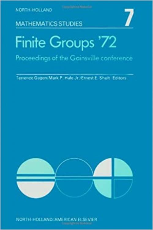  Finite groups Æ72, Volume 7: Proceedings of the Gainesville Conference on Finite Groups, March 23-24, 1972 (North-Holland Mathematics Studies) 