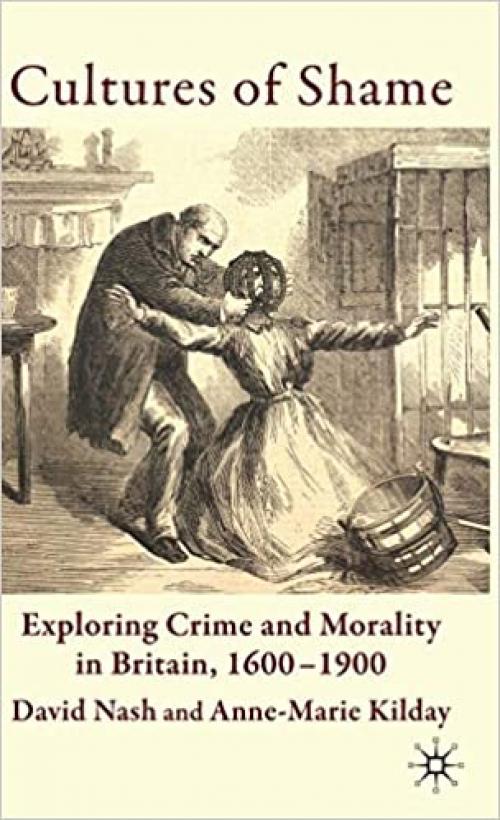  Cultures of Shame: Exploring Crime and Morality in Britain 1600-1900 