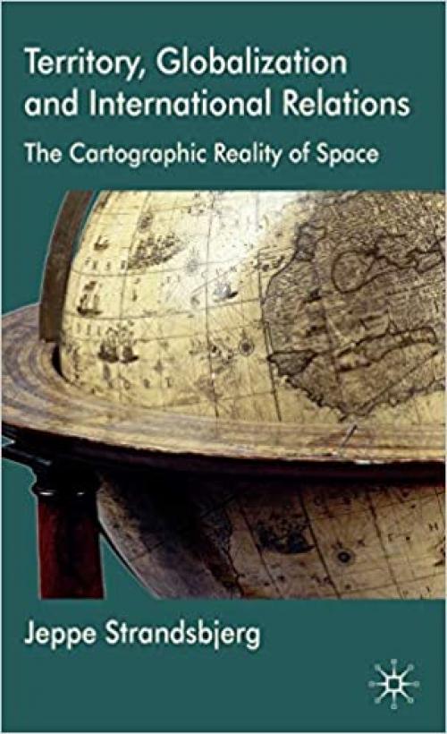  Territory, Globalization and International Relations: The Cartographic Reality of Space 