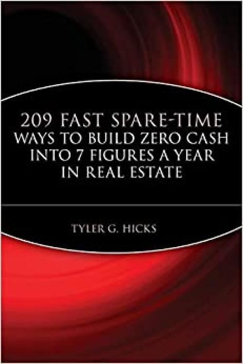  209 Fast Spare-Time Ways to Build Zero Cash into 7 Figures a Year in Real Estate 