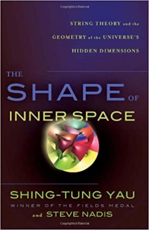  The Shape of Inner Space: String Theory and the Geometry of the Universe's Hidden Dimensions 