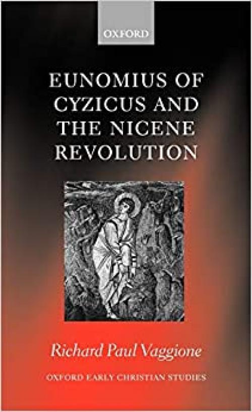  Eunomius of Cyzicus and the Nicene Revolution (Oxford Early Christian Studies) 