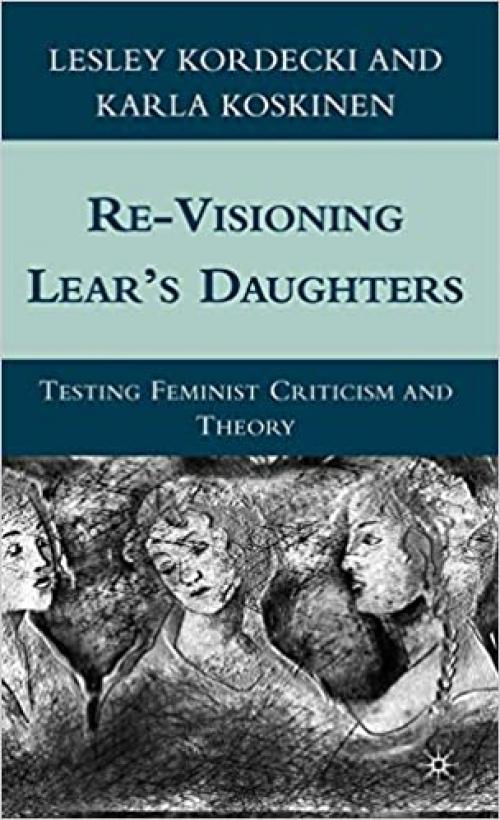  Re-Visioning Lear's Daughters: Testing Feminist Criticism and Theory 