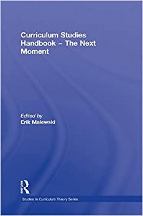  Curriculum Studies Handbook - The Next Moment (Studies in Curriculum Theory Series) 