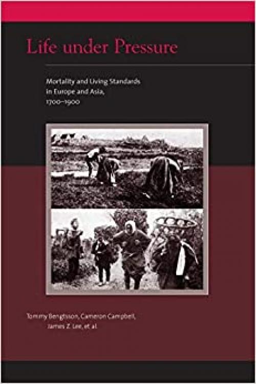  Life under Pressure: Mortality and Living Standards in Europe and Asia, 1700-1900 (Eurasian Population and Family History) 