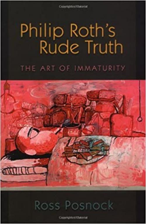  Philip Roth's Rude Truth: The Art of Immaturity 