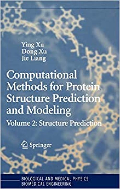  Computational Methods for Protein Structure Prediction and Modeling: Volume 2: Structure Prediction (Biological and Medical Physics, Biomedical Engineering) 