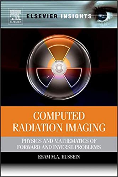  Computed Radiation Imaging: Physics and Mathematics of Forward and Inverse Problems (Elsevier Insights) 