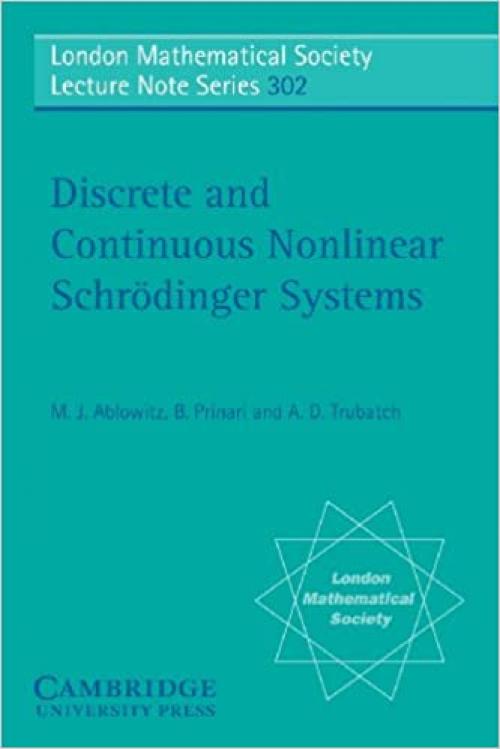  Discrete and Continuous Nonlinear Schrödinger Systems (London Mathematical Society Lecture Note, Vol. 302) (London Mathematical Society Lecture Note Series) 