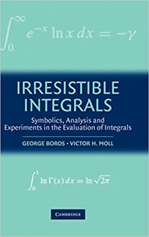  Irresistible Integrals: Symbolics, Analysis and Experiments in the Evaluation of Integrals 