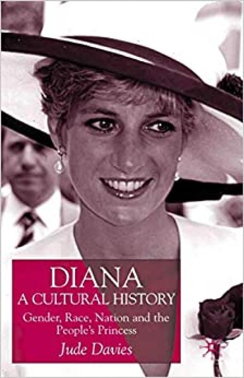  Diana, A Cultural History: Gender, Race, Nation and the People’s Princess 