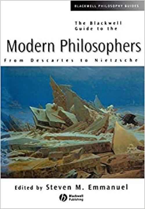  The Blackwell Guide to the Modern Philosophers: From Descartes to Nietzsche 