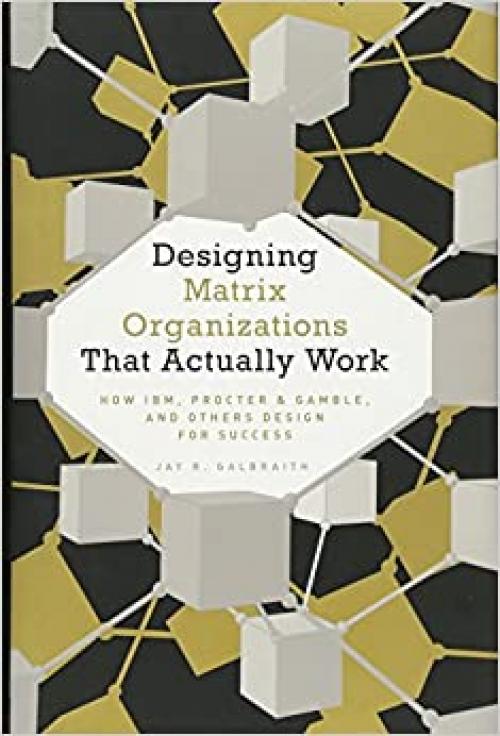  Designing Matrix Organizations that Actually Work: How IBM, Procter & Gamble and Others Design for Success (Jossey-Bass Business & Management) 