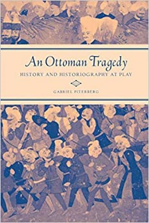  An Ottoman Tragedy: History and Historiography at Play (Volume 50) (Studies on the History of Society and Culture) 