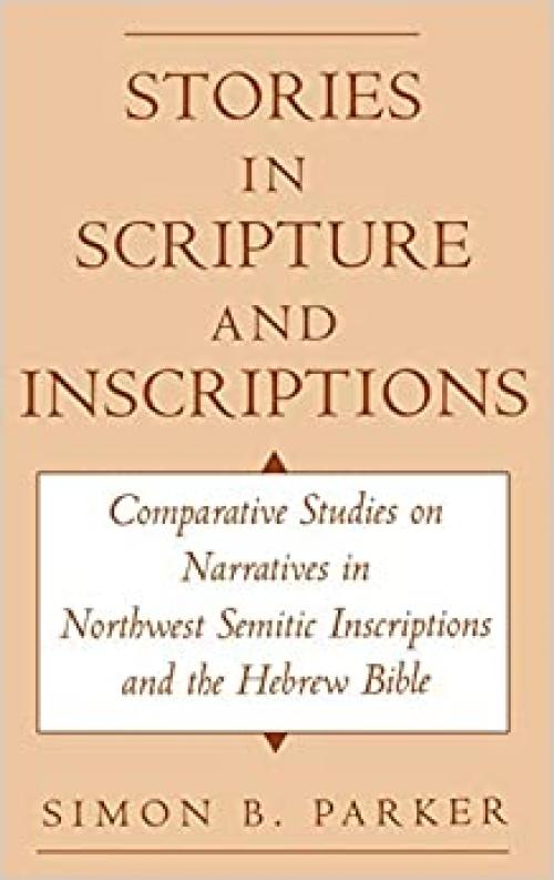  Stories in Scripture and Inscriptions: Comparative Studies on Narratives in Northwest Semitic Inscriptions and the Hebrew Bible 