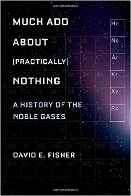  Much Ado about (Practically) Nothing: A History of the Noble Gases 