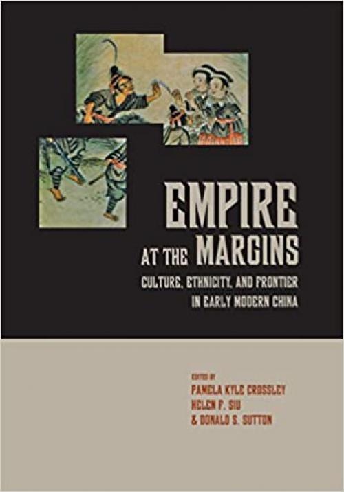  Empire at the Margins: Culture, Ethnicity, and Frontier in Early Modern China (Volume 28) (Studies on China) 