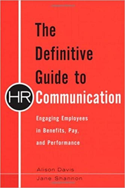  The Definitive Guide to HR Communication: Engaging Employees in Benefits, Pay, and Performance 