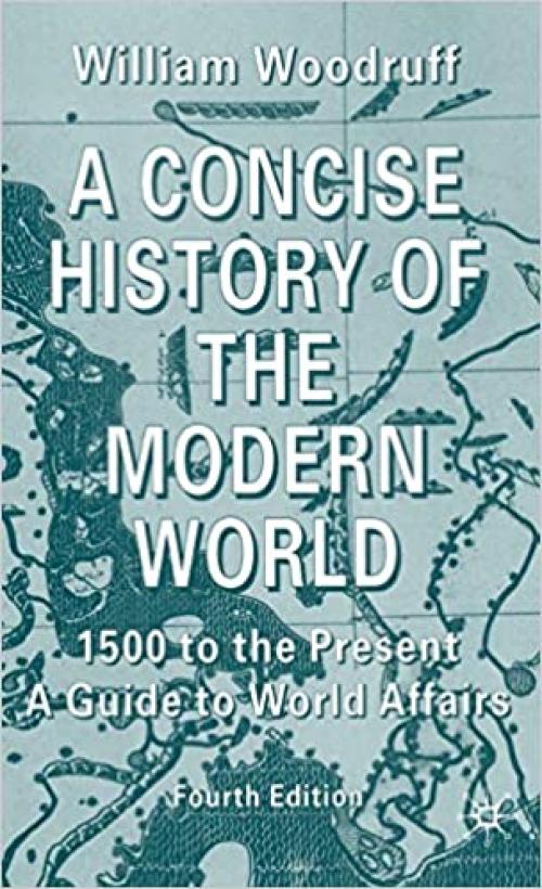  A Concise History of the Modern World: 1500 to the Present: A Guide to World Affairs, Fourth Edition 