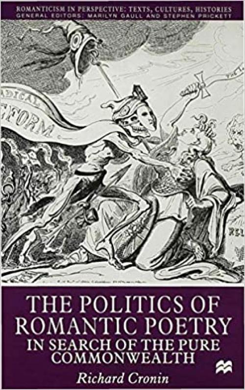  The Politics of Romantic Poetry: In Search of the Pure Commonwealth (Romanticism in Perspective:Texts, Cultures, Histories) 