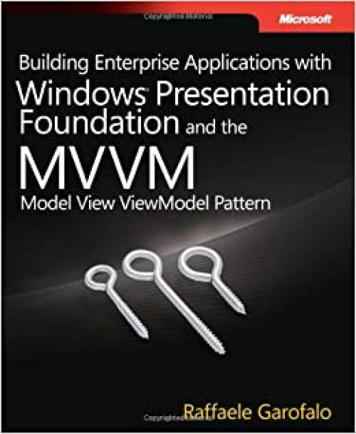  Building Enterprise Applications with Windows Presentation Foundation and the Model View ViewModel Pattern (Developer Reference) 