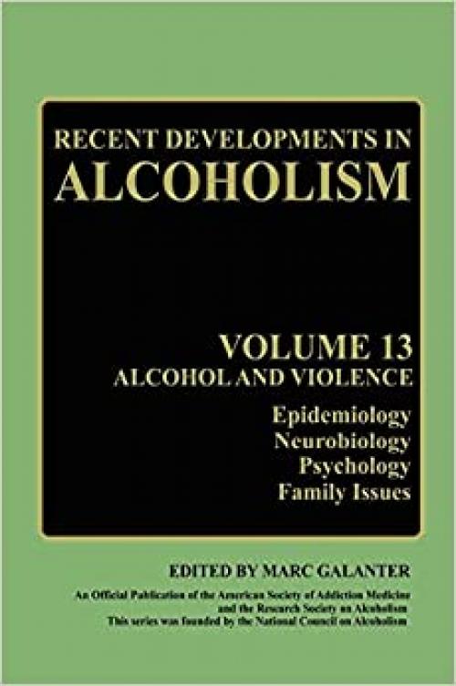  Recent Developments in Alcoholism: Alcohol and Violence - Epidemiology, Neurobiology, Psychology, Family Issues (Recent Developments in Alcoholism (13)) 