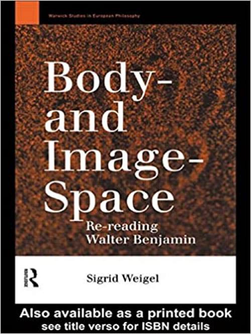  Body-and Image-Space: Re-Reading Walter Benjamin (Warwick Studies in European Philosophy) 