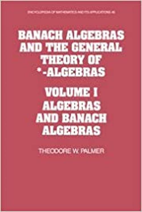  Banach Algebras and the General Theory of *-Algebras: Volume 1, Algebras and Banach Algebras (Encyclopedia of Mathematics and its Applications) 