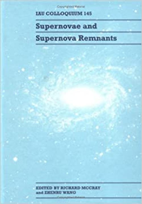  Supernovae and Supernova Remnants: IAU Colloquium 145 (I A U COLLOQUIUM//PROCEEDINGS) 