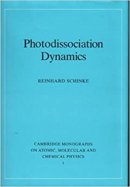  Photodissociation Dynamics: Spectroscopy and Fragmentation of Small Polyatomic Molecules (Cambridge Monographs on Atomic, Molecular and Chemical Physics) 