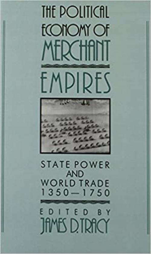  The Political Economy of Merchant Empires: State Power and World Trade, 1350-1750 (Studies in Comparative Early Modern History) 