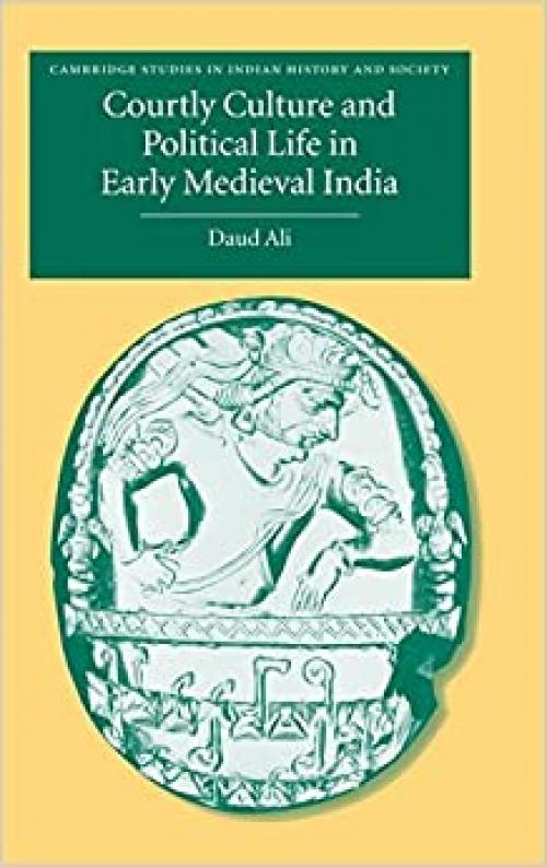  Courtly Culture and Political Life in Early Medieval India (Cambridge Studies in Indian History and Society) 