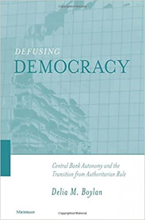  Defusing Democracy: Central Bank Autonomy and the Transition from Authoritarian Rule 