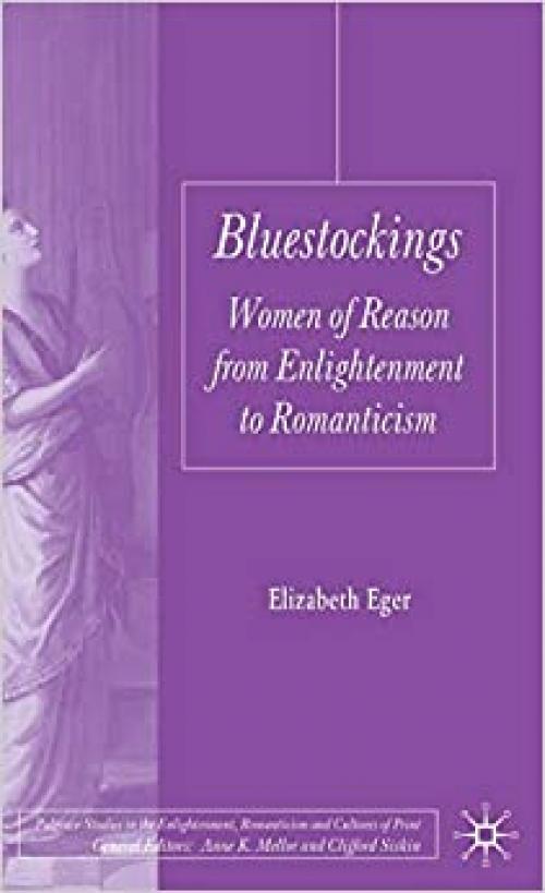  Bluestockings: Women of Reason from Enlightenment to Romanticism (Palgrave Studies in the Enlightenment, Romanticism and Cultures of Print) 