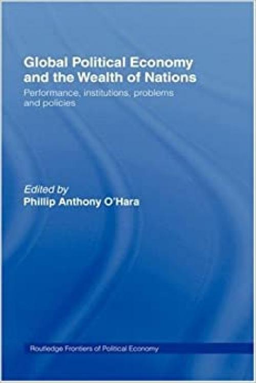  Global Political Economy and the Wealth of Nations: Performance, Institutions, Problems and Policies (Routledge Frontiers of Political Economy) 