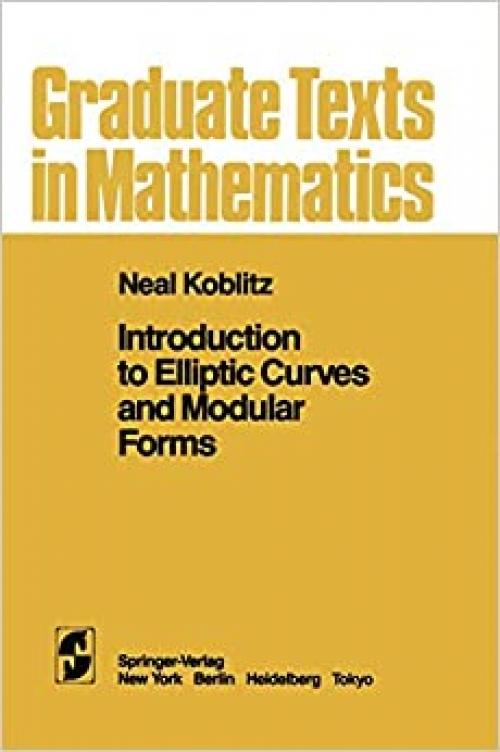  Introduction to Elliptic Curves and Modular Forms (Graduate texts in mathematics) 